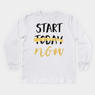 START NOW NOT TODAY - motivational quote Kids Long Sleeve T-Shirt